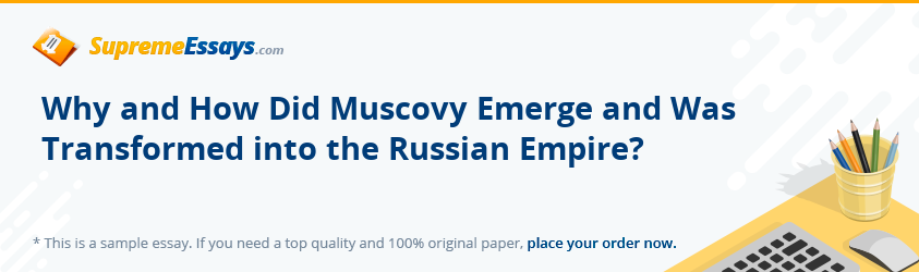 Why and How Did Muscovy Emerge and Was Transformed into the Russian Empire?